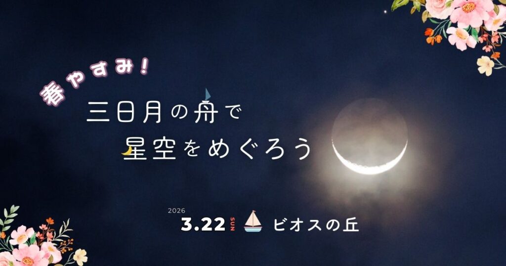 ［3月22日］春やすみ！三日月の舟で 星空をめぐろう　−ビオスの丘−